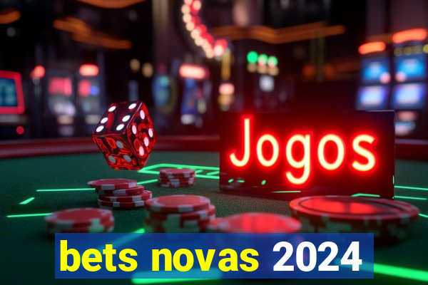 bets novas 2024